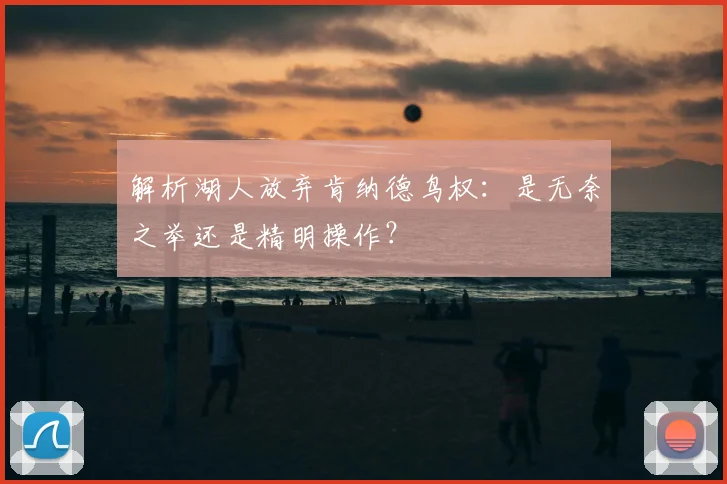 解析湖人放弃肯纳德鸟权：是无奈之举还是精明操作？