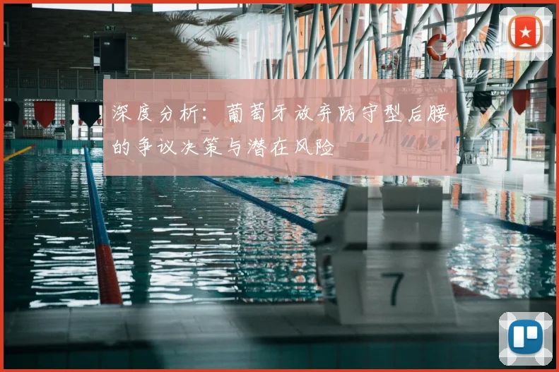 深度分析:葡萄牙放弃防守型后腰的争议决策与潜在风险