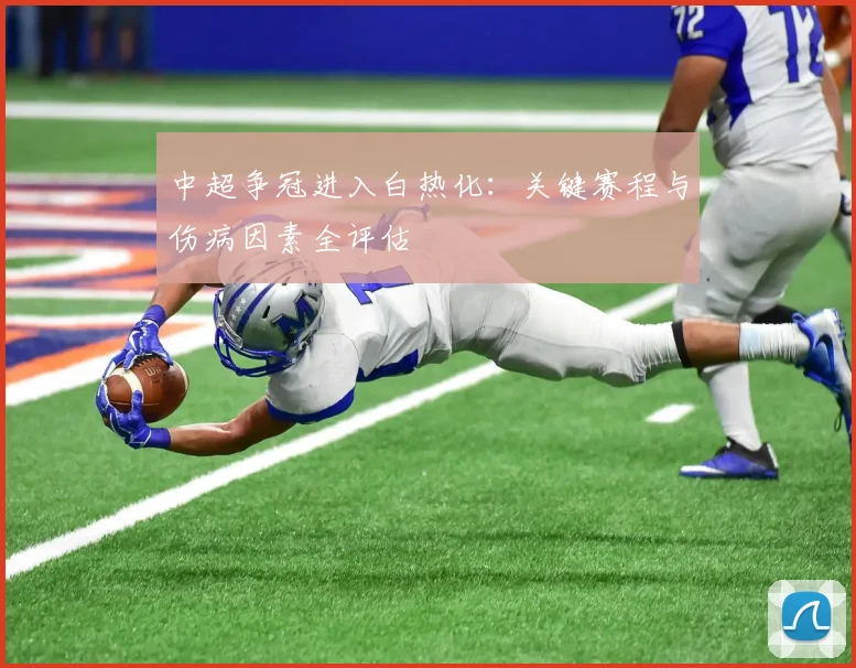 中超争冠进入白热化:关键赛程与伤病因素全评估